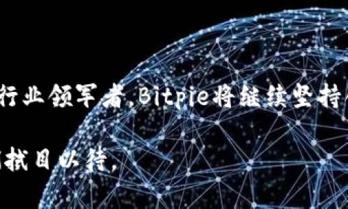   Bitpie总部搬迁新地址揭秘：未来发展新篇章 / 
 guanjianci Bitpie, 区块链, 加密货币, 总部搬迁, 数字钱包 /guanjianci 

Bitpie的背景与发展历程

在谈到Bitpie总部搬迁之前，我们有必要回顾一下Bitpie的历史及其在区块链和加密货币领域的重要性。Bitpie成立于2016年，作为一款数字钱包，它不仅为用户提供了一个安全、便捷的存储解决方案，更在数字资产的管理上独树一帜。随着区块链技术的快速发展，Bitpie便捷的操作方式和多元化的资产管理功能逐渐赢得了用户的青睐，成为市场上备受欢迎的选择。

Bitpie在发展过程中不断完善自身的安全性和用户体验，已经形成了一个涵盖比特币、以太坊及各种山寨币的综合性钱包服务。伴随该行业的技术创新和市场需求变化，Bitpie也在不断进行业务拓展，提升自身平台的功能。

总部搬迁的缘由

在2023年的逐步发展中，Bitpie决定搬迁总部，其背后所反映的并不仅仅是地理位置的小变化，更是企业战略的一次重要调整。这一次的搬迁，标志着Bitpie在追求更高发展目标上的坚定决心。

总部搬迁的第一个原因是为了提高内部运作效率。随着用户规模的扩大，Bitpie需要一个更为现代化和功能齐全的办公空间，来容纳更多的团队成员和更高效的工作流。此外，新地点的选择也考虑到员工的工作环境和生活品质，从而吸引更多行业顶尖人才加入。

第二个原因是市场环境的变化。随着区块链行业的热度持续攀升，各大加密货币项目如雨后春笋般涌现，竞争也随之加剧。Bitpie希望通过搬迁到一个更具活力的市场中心，进一步融入行业生态，与其他创新的企业进行协作与合作。不论是寻求投资、技术交流，还是市场推广，新地点都将为我们提供更多机会。

新总部的优势与前景

Bitpie的新总部位于科技创新氛围浓厚的城市，周围聚集了众多金融科技企业和区块链初创公司。这不仅为Bitpie提供了丰富的人才资源，还能促进各类合作的开展。与此同时，新总部的设施现代化，能够满足团队未来发展的需求，尤其是对于研发与安全的投资。

新地点的选择也意味着Bitpie的国际化步伐加速。随着国际市场对加密货币和区块链技术的认知不断提升，Bitpie希望通过这一变动，增强其全球影响力。此外，本次搬迁还将为Bitpie的营销策略带来新机遇，帮助品牌更贴近用户与市场。

这样的战略部署不仅是一次简单的空间移动，更深层次是对Bitpie未来发展的全面规划。随着各项业务的推进，Bitpie将更关注用户的需求变化与市场动态，以更灵活的姿态应对行业的挑战。

未来的Bitpie：展望与挑战

在新总部的带领下，Bitpie未来的发展可以期待多方面的突破。首先在产品上，Bitpie计划引入更多创新技术，提升用户体验。比方说，结合人工智能技术，推出一些智能资产管理工具，帮助用户更有效地进行资产配置。这一系列计划将为Bitpie带来新的发展契机，推动用户基数的进一步扩大。

其次，在市场拓展方面，Bitpie将继续强化其在国内外的市场布局，力争在全球范围内提升品牌知名度。特别是在一些对数字货币开放态度积极的国家，Bitpie有望通过本土化的营销策略，更好地吸引当地用户群体。

然而，挑战亦是不可忽视的。区块链行业政策环境变化频繁，监管政策的调整对企业运营产生直接影响。因此，Bitpie需要建立一个灵活的合规体系，以应对可能出现的市场波动。此外，市场竞争日益激烈，各种新兴项目层出不穷，Bitpie需时刻保持敏锐的市场洞察力，适时调整策略，确保在竞争当中立于不败之地。

用户反馈与治理机制

Bitpie一向重视用户的反馈与体验，在未来将继续保持与用户之间的紧密联系。通过定期的用户调研与反馈机制，我们将能更深刻地理解用户的需求与偏好，并迅速作出应对。这将不仅提升用户的满意度，也有助于Bitpie不断产品，增强市场竞争力。

与此同时，Bitpie也在探索建立更好的内外部治理机制，以提升团队协作效率。在新公司文化的营造当中，强化团队的凝聚力和创新力也将至关重要。内部培训与人才激励机制的完善，将进一步促进团队成员的专业能力提升，推动Bitpie在行业内、在技术上立于领先地位。

结语

总之，Bitpie总部的搬迁不仅是一次战略的调整，更是对未来发展方向的清晰定位。随着新的发展机遇不断涌现，Bitpie期待在在新的岁月中，书写更加亮眼的篇章。作为行业领军者，Bitpie将继续坚持创新，适应市场变化，以优质的服务和产品回馈广大的用户群体。

在这个飞速发展的时代，每一次变迁都蕴含着无限可能。未来的Bitpie，将以更坚定的步伐，更活跃的姿态，迎接每一个挑战，拥抱每一个机遇，挑战未知、创造无限。让我们拭目以待。