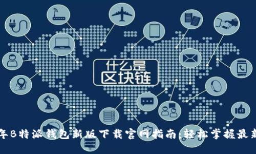 2023年B特派钱包新版下载官网指南：轻松掌握最新功能！