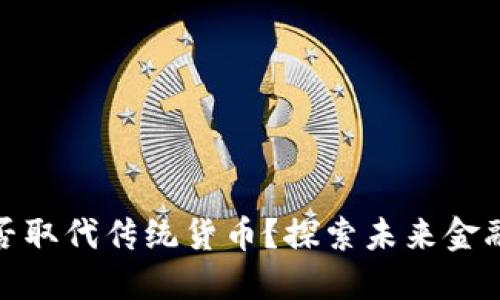数字货币能否取代传统货币？探索未来金融的变革之路