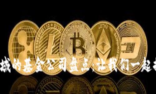 2023年数字货币领域的基金公司盘点：让我们一起探索加密投资的未来