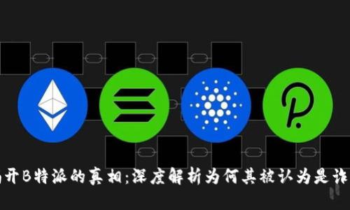 揭开B特派的真相：深度解析为何其被认为是诈骗