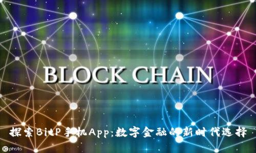 探索BitP手机App：数字金融的新时代选择