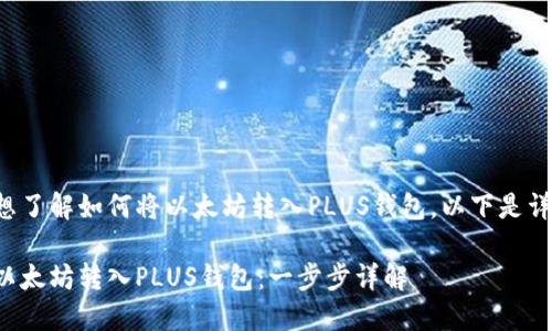 看来您想了解如何将以太坊转入PLUS钱包。以下是详细指南。
如何将以太坊转入PLUS钱包:一步步详解