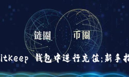 如何轻松在 BitKeep 钱包中进行充值：新手指南与实用技巧