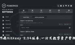 轻松下载BitKeep 2.54版本：一站式数字资产管理体