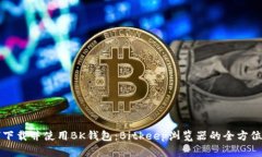 如何下载并使用BK钱包：Bitkeep浏览器的全方位指