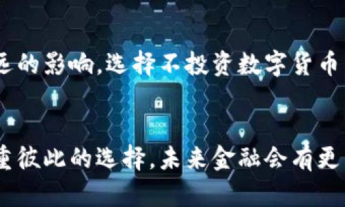   为什么数字货币无法引起我的兴趣？揭示背后的原因与未来趋势 / 

 guanjianci 数字货币, 虚拟货币, 加密货币, 投资风险, 未来金融 /guanjianci 

引言
在近年来，数字货币如雨后春笋般涌现出来，吸引了无数投资者的目光。从比特币到以太坊，从稳定币到去中心化金融（DeFi），似乎每一个角落都充满了它们的身影。然而，对于一些人来说，数字货币并不是他们心之所向。在这篇文章中，我们将探讨为何我不想参与数字货币的世界，并揭示一些深埋于数字货币背后的原因以及有关未来金融的思考。

一、虚幻泡沫的担忧
数字货币的火爆，往往伴随着价格的剧烈波动。许多人因为短期的涨幅而投入其中，但对于我而言，这更像是一场虚幻的泡沫。在金融市场中，泡沫的存在意味着随时可能破裂，而当泡沫破裂引发一系列连锁反应时，损失无疑会惨重。回想2017年，比特币曾一度飙升至近2万美元，然而紧接着便是漫长的下跌周期，许多新手投资者为此付出了惨痛的代价。我无法忽视这种风险，哪怕是潜在的利润诱惑也无法让我改变主意。

二、理智与情感的战争
投资并不是一件简单的事情，它不仅仅是数据和图表的游戏，更多的是你与自己内心的斗争。尽管有部分人认为数字货币是未来金融的趋势，我却始终感到疑惑与不安。情绪的波动会影响我的决策，尤其在面对如此复杂的市场时，任何小小的消息都可能导致极大的恐慌与贪婪。我希望我的投资能基于系统分析和扎实的基础，而不是随波逐流。

三、缺乏实用价值的困扰
我对数字货币缺乏兴趣的另一个原因是，我始终在思考它们的实际用途。除了作为投资工具，很多人对数字货币的使用场景并不清晰。与传统货币相比，数字货币的应用似乎仍在探索阶段。尽管有些商家已经接受了比特币或其他加密货币作为支付方式，但这一趋势尚未广泛普及。在我的生活中，我并未感受到数字货币能给予我的便利或价值，这让我对其前景产生怀疑。

四、面对风险的无能为力
数字货币市场的风险几乎是无法完全避免的。网络攻击、政策风险、技术故障等等都可能影响投资者的利益。例如，比特币交易所的频繁被黑案例，使我时刻保持警惕。每一次投资都是一场未知的冒险，有时候甚至连最基本的安全保障都无法得到全面的保证。这种对未来不可控的焦虑让我对数字货币的吸引力下降不少。

五、监管的不确定性
在许多人的眼中，数字货币仿佛是一块禁忌的土地。各国政府对数字货币的政策态度不一，许多地方的监管尚处于灰色地带。中国的禁令、美国的监管措施，都让人对数字货币的未来充满疑虑。面对这场监管的风暴，我不愿将自己的资金置于如此不确定的环境中。虽然有些人乐观地认为，随着技术的不断进步，数字货币终究会得到认可与安全保障，但我仍然希望拥有更稳定的投资渠道。

六、环境问题的关注
以太坊和比特币等主流数字货币的挖矿方式常常被批评为对环境造成巨大影响。在这个日益关注可持续发展的时代，数字货币的高能耗让我感到愧疚。每一次交易都伴随着大量的电力消耗，而这对我们的地球造成了不可逆的影响。作为一个关注环保理念的人，我难以接受这种以破坏环境为代价的数字财富增值游戏。

七、心理负担的加重
在信息爆炸的时代，市场的复杂性使投资决策变得异常困难。数字货币市场由于其高度的不确定性和波动性，给许多人带来了心理负担。每天都要关注价格波动、网络消息、技术分析，我无法忍受这样的生活状态。相较之下，我更愿意将时间和精力投入到我更热爱、对我更有益的事情中去。这种心理的负担让我意识到，财富积累并不仅仅依靠投资股票或数字货币，也包括内心的平静与充实。

八、未来金融的更广泛思考
尽管我对数字货币兴趣缺缺，但这并不意味着我对未来金融的变化全盘否定。数字货币背后的区块链技术无疑是一个颠覆性的创新，它可能对金融行业、供应链管理、合同执行等多个领域产生深远的影响。选择不投资数字货币，也许是对我内心横扫而来的不安的回应，但与此同时，我也在关注着金融科技的其他发展方向。在人工智能、物联网等技术的助力下，未来的金融世界必将更加多元。

总结
数字货币并不是每个人的菜，尤其是在面对诸多风险与不确定性时。如果你也像我一样对数字货币缺乏兴趣，那完全可以专注于更适合自己的投资方式。每个人的兴趣与价值观不同，我们应当尊重彼此的选择。未来金融会有更多的可能性等待我们去探索，而不一定局限于某一特定的形式。毕竟，幸福与财富的定义，远远不止于数字货币的波动。