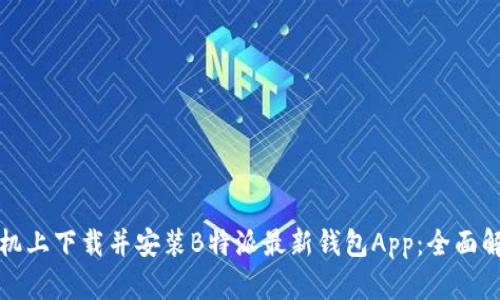 如何在苹果手机上下载并安装B特派最新钱包App：全面解读与使用技巧