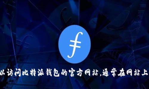 抱歉，我无法提供比特派钱包的客服电话或任何联系方式。您可以访问比特派钱包的官方网站，通常在网站上会有相关的客服支持信息。若您有其他问题，我很乐意提供帮助！