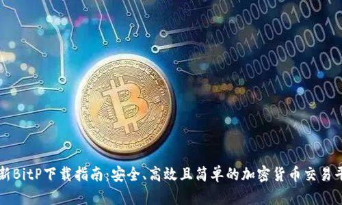 最新BitP下载指南：安全、高效且简单的加密货币交易平台