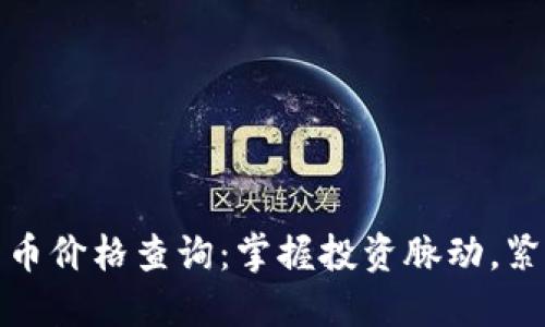 实时数字货币价格查询：掌握投资脉动，紧跟市场趋势