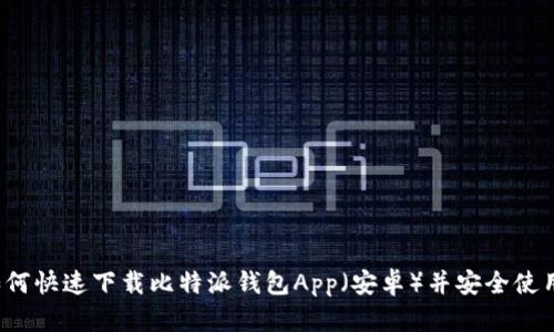 如何快速下载比特派钱包App（安卓）并安全使用？