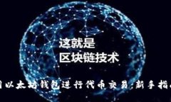 如何使用以太坊钱包进行代币交易：新手指南与