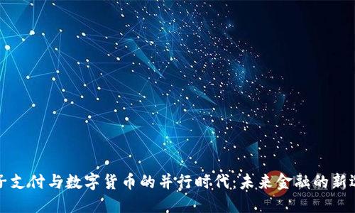 电子支付与数字货币的并行时代：未来金融的新选择