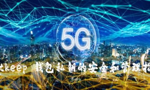 Bitkeep 钱包私钥的安全和管理指南