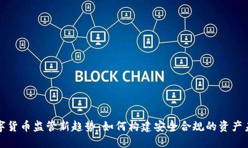 数字货币监管新趋势：如何构建安全合规的资产未来