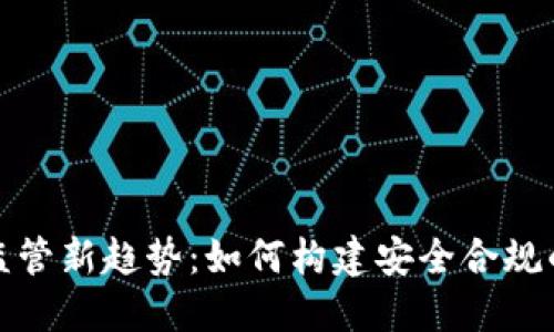 数字货币监管新趋势：如何构建安全合规的资产未来