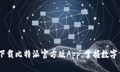 轻松投资：下载比特派官方版App，掌握数字货币新趋势