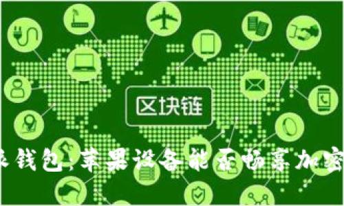 探索比特派钱包：苹果设备能否畅享加密资产管理？