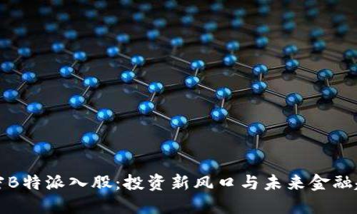 解密B特派入股：投资新风口与未来金融趋势