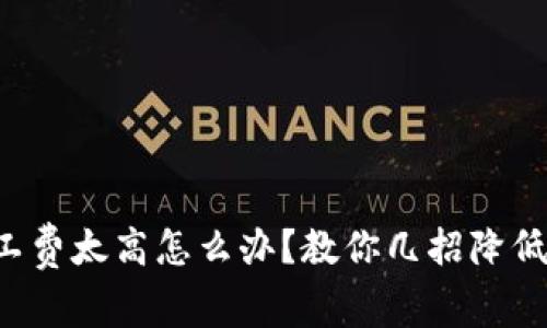 比特派矿工费太高怎么办？教你几招降低交易费用！