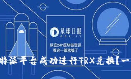 如何在B特派平台成功进行TRX兑换？一站式指南