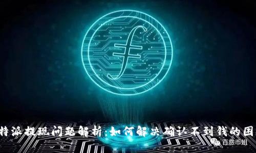 比特派提现问题解析：如何解决确认不到钱的困扰？