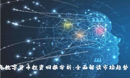 2023年数字货币投资回报分析：全面解读市场趋势与风险