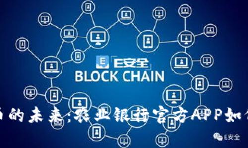 探索数字货币的未来：农业银行官方APP如何引领新潮流