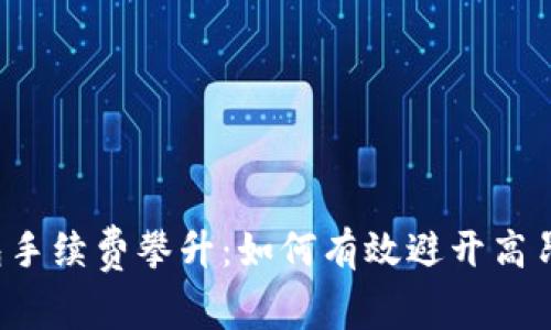 以太坊钱包手续费攀升：如何有效避开高昂交易费用？