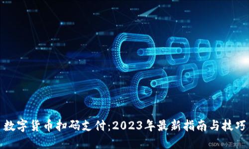 数字货币扫码支付：2023年最新指南与技巧