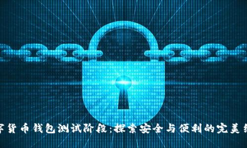 数字货币钱包测试阶段：探索安全与便利的完美结合