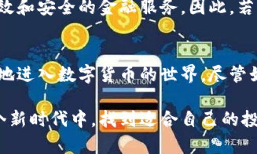 恒宝是数字货币吗

guaijanci恒宝, 数字货币, 虚拟货币, 区块链, 投资/guanjianci

什么是恒宝？
恒宝，作为一个近年来不断引起广泛关注的金融产品，许多人开始好奇它与数字货币的关系。那么，恒宝到底是不是一种数字货币呢？为了清楚地解答这一问题，我们需要从多个角度深入探讨。

数字货币的定义
在宣传数字货币之前，首先我们必须明确什么是数字货币。数字货币，通常是指以电子形式存在的货币。它们可以通过互联网进行交易、存储和管理，最大的特点是去中心化，利用区块链技术来确保透明性和安全性。比特币、以太坊等都是知名的数字货币。

恒宝的基本概念
恒宝并不是传统意义上的数字货币。它更像是一种基于区块链技术的金融服务平台。这个平台主要致力于提供数字货币的交易、借贷及资产管理等功能。它可能会使用某种数字代币作为交易媒介，但不能单纯地将其视为数字货币。

恒宝与数字货币的区别
恒宝与数字货币之间存在着根本的区别。数字货币是具备自我价值，能够在市场上自由交易的货币形式，而恒宝的目的在于为用户提供便捷的数字资产管理服务，它并不具备作为货币的独立价值。换句话说，恒宝本身更像是一个平台，而不是一种货币。

恒宝在市场中的定位
在当前的数字经济大潮中，恒宝致力于为用户提供一个安全可靠、操作简单的金融环境。它通过区块链技术去央化的特性，可以有效减少传统金融交易中所带来的中介成本。同时，恒宝也在不断尝试引入更多的金融产品，以满足用户多样化的需求。

用户如何使用恒宝
对于普通用户来说，使用恒宝的过程相对简单。用户只需要注册账户，进行身份验证后便可开始交易和上传资产。用户能够通过恒宝平台进行不同数字货币的转换、借贷以及其他金融操作。

投资恒宝的风险
尽管恒宝为用户提供了一系列便利的金融服务，但我们也不能忽视投资过程中潜在的风险。首先，由于数字货币市场波动性强，用户在恒宝投资也未必能够获得理想的收益。同时，选择这样的平台进行投资时，缺乏透明度的信息可能会让用户面临隐患。因此，在投资之前，建议用户做好充分的调研和风险评估。

未来发展前景
随着全球数字经济的不断发展，恒宝在未来有着很大的发展潜力。其背后的区块链技术，将有可能改变传统的金融格局，为用户带来更为高效和安全的金融服务。因此，若你对数字资产感兴趣，恒宝可能会成为你探索这一领域的一个重要工具。

总结
综上所述，恒宝并不是一种数字货币，而是一个基于区块链技术的金融服务平台。它为用户提供了便捷的数字资产管理，让人们能够更轻松地进入数字货币的世界。尽管如此，在进行投资时，用户应该始终保持谨慎，了解自己的风险承受能力，才能在这样瞬息万变的市场中立于不败之地。 

无论如何，随着对数字资产不断深入的理解和探讨，恒宝无疑为我们打开了一扇了解和参与数字货币市场的窗户，希望大家能够在这样一个新时代中，找到适合自己的投资方式。