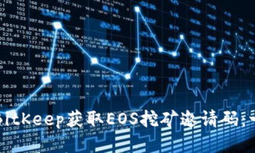 如何通过BitKeep获取EOS挖矿邀请码：一站式指南