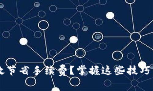 如何在B特派钱包上有效节省手续费？掌握这些技巧，让你的数字资产更保值