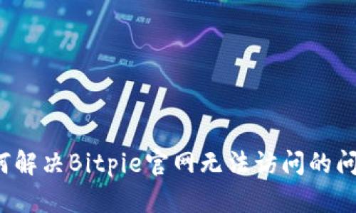 如何解决Bitpie官网无法访问的问题？