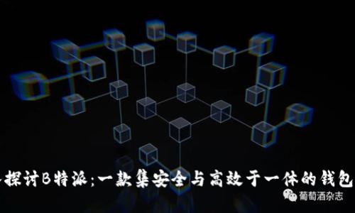深入探讨B特派：一款集安全与高效于一体的钱包软件