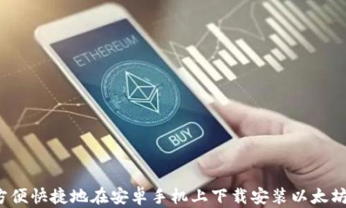 
如何方便快捷地在安卓手机上下载安装以太坊钱包？