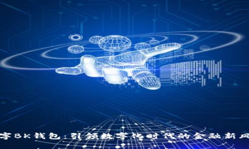 数字BK钱包：引领数字化时代的金融新风尚