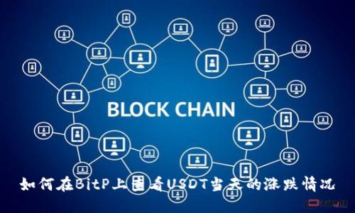 如何在BitP上查看USDT当天的涨跌情况