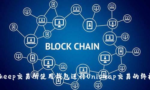 在Bitkeep交易所使用钱包进行Uniswap交易的终极指南