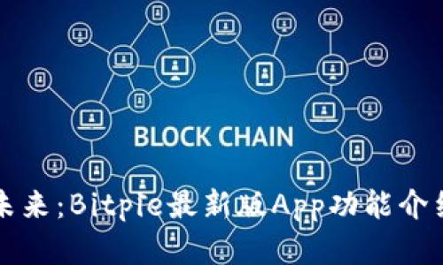 掌握未来：Bitpie最新版App功能介绍大全