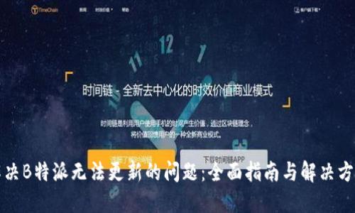 解决B特派无法更新的问题：全面指南与解决方案