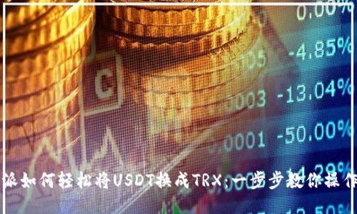 比特派如何轻松将USDT换成TRX：一步步教你操作流程