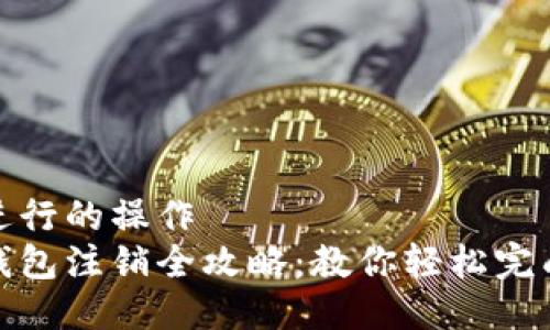 自身可以进行的操作
数字货币钱包注销全攻略：教你轻松完成账户注销