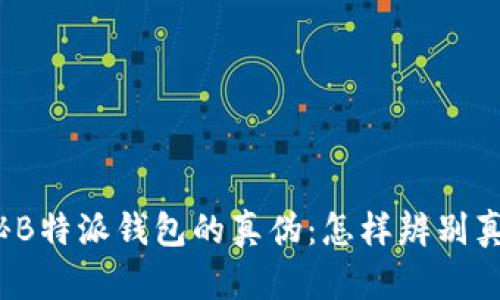 揭秘B特派钱包的真伪：怎样辨别真假？