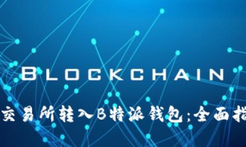 如何将资产从交易所转入B特派钱包：全面指南与实用技巧