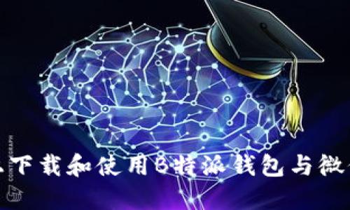 如何在手机上下载和使用B特派钱包与微信的完美结合