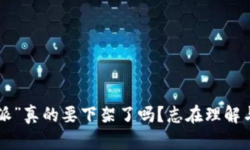 “B特派”真的要下架了吗？志在理解与反思