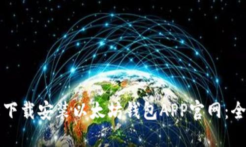 如何轻松下载安装以太坊钱包APP官网：全方位指南
